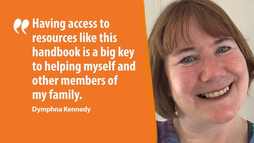 Image of Dymphna Kennedy with quote "Having access to resources like this handbook is a big key to helping myself and other members of my family."