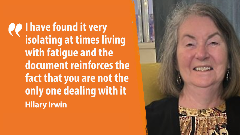 Image of Hilary Irwin with quote 'I have found it very isolating at times living with fatigue and the document reinforces the fact that you are not the only one dealing with it.'